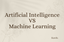 Artificial Intelligence vs Machine Learning