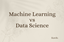 Machine Learning vs Data Science